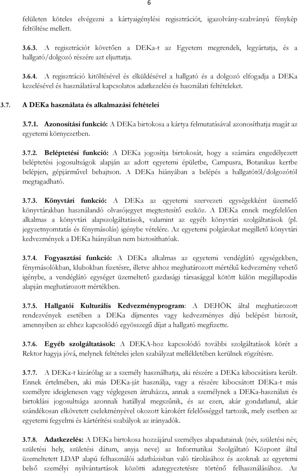 A regisztráció kitöltésével és elküldésével a hallgató és a dolgozó elfogadja a DEKa kezelésével és használatával kapcsolatos adatkezelési és használati feltételeket. 3.7.