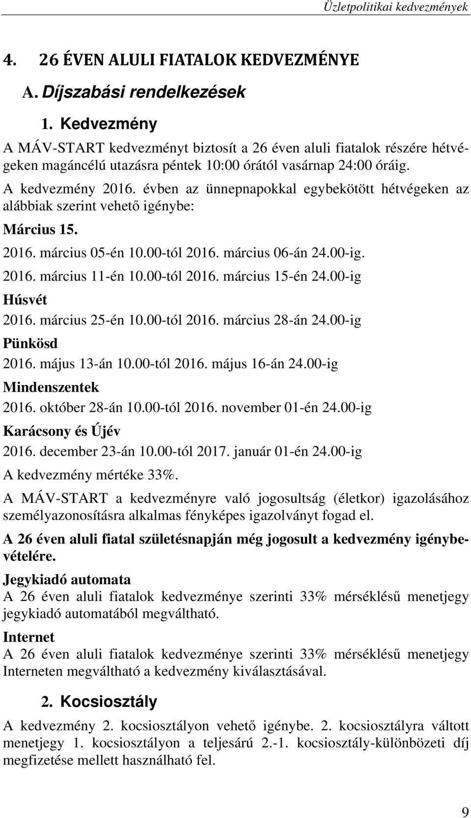 évben az ünnepnapokkal egybekötött hétvégeken az alábbiak szerint vehető igénybe: Március 15. 2016. március 05-én 10.00-tól 2016. március 06-án 24.00-ig. 2016. március 11-én 10.00-tól 2016. március 15-én 24.