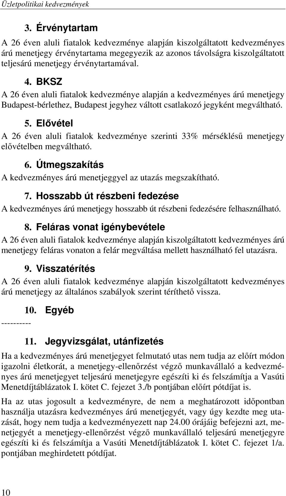 Elővétel A 26 éven aluli fiatalok kedvezménye szerinti 33% mérséklésű menetjegy elővételben megváltható. 6. Útmegszakítás A kedvezményes árú menetjeggyel az utazás megszakítható. 7.