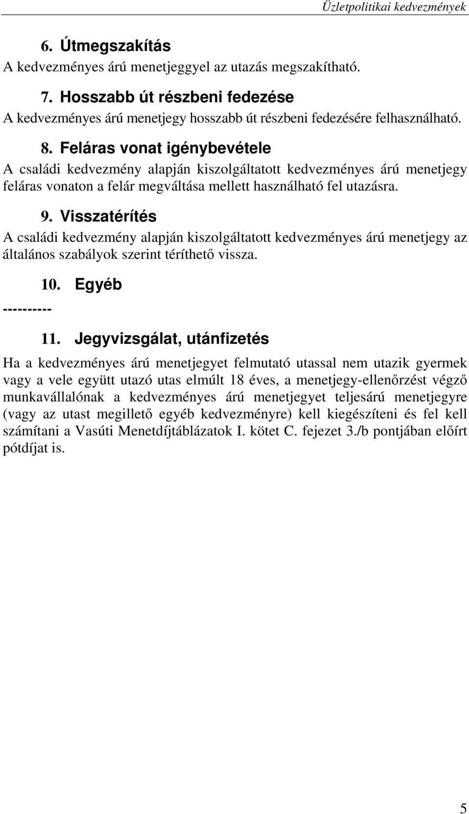 Visszatérítés A családi kedvezmény alapján kiszolgáltatott kedvezményes árú menetjegy az általános szabályok szerint téríthető vissza. ---------- 10. Egyéb 11.