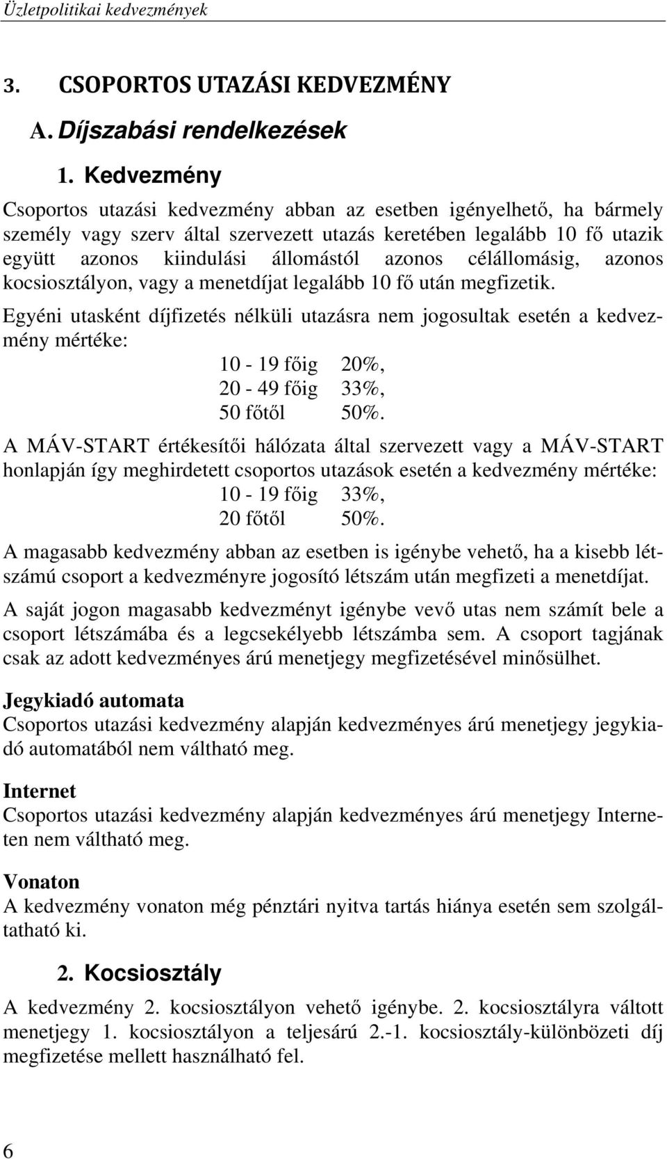 célállomásig, azonos kocsiosztályon, vagy a menetdíjat legalább 10 fő után megfizetik.