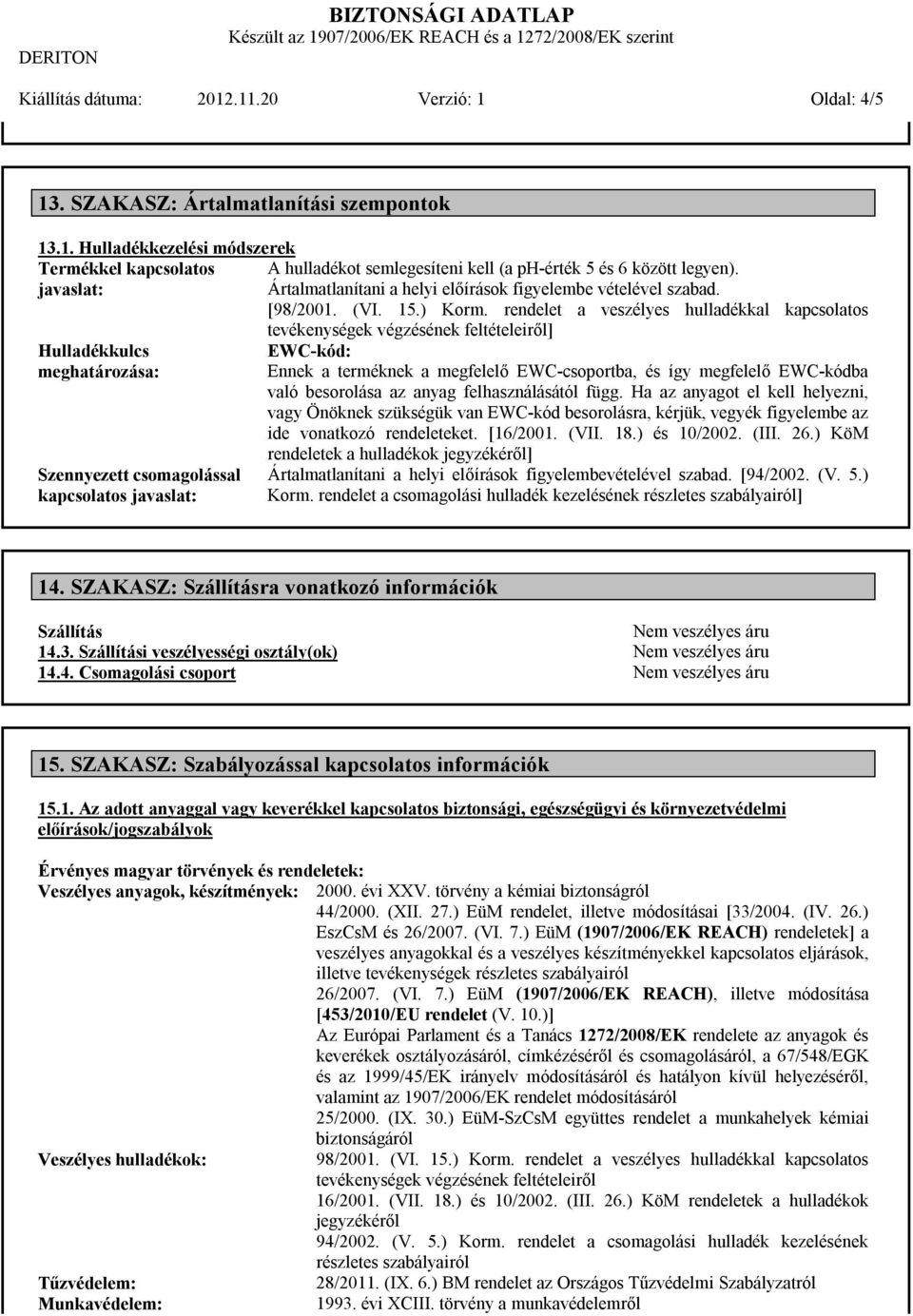 rendelet a veszélyes hulladékkal kapcsolatos Hulladékkulcs meghatározása: Szennyezett csomagolással kapcsolatos javaslat: tevékenységek végzésének feltételeiről] EWC-kód: Ennek a terméknek a