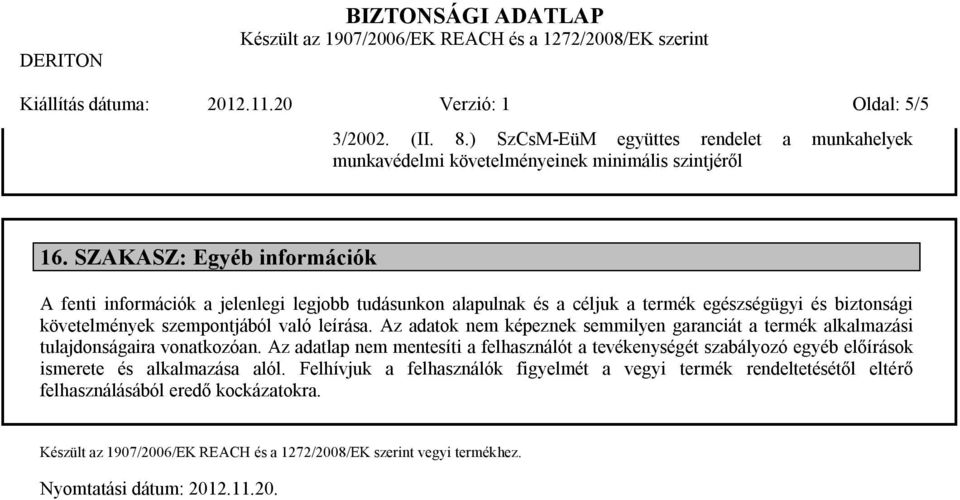 leírása. Az adatok nem képeznek semmilyen garanciát a termék alkalmazási tulajdonságaira vonatkozóan.