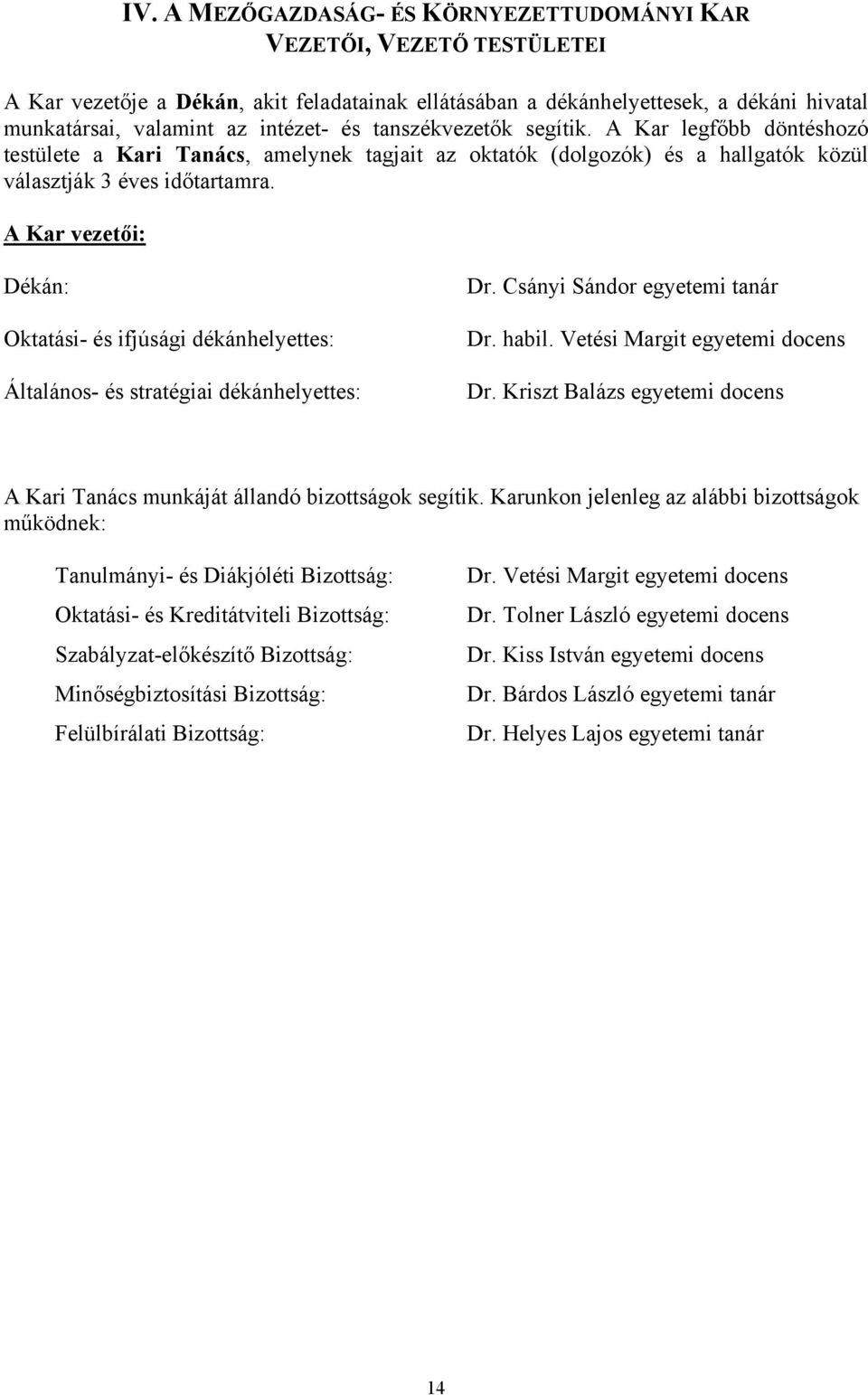 A Kar vezetői: Dékán: Oktatási- és ifjúsági dékánhelyettes: Általános- és stratégiai dékánhelyettes: Dr. Csányi Sándor egyetemi tanár Dr. habil. Vetési Margit egyetemi docens Dr.