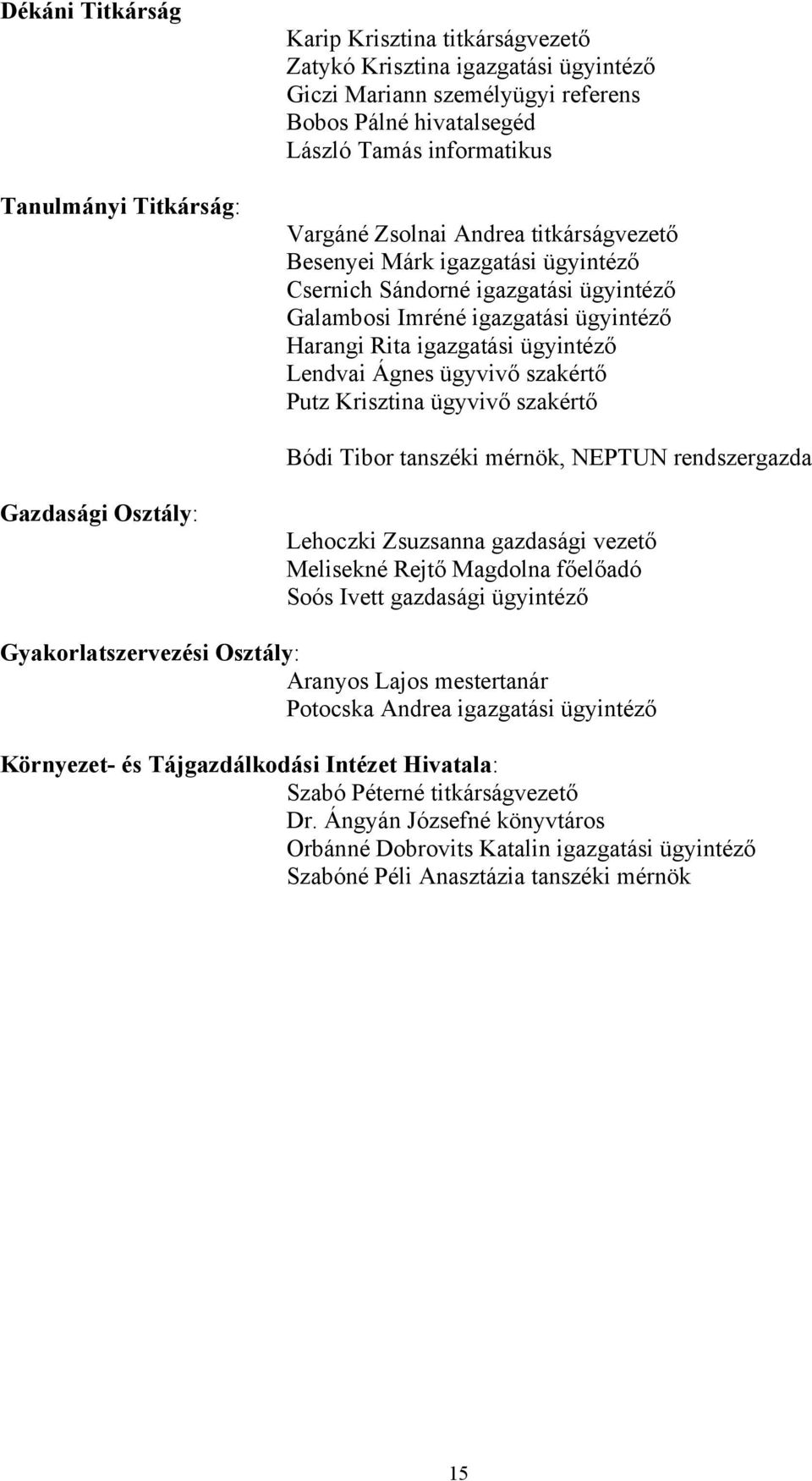 ügyvivő szakértő Putz Krisztina ügyvivő szakértő Bódi Tibor tanszéki mérnök, NEPTUN rendszergazda Gazdasági Osztály: Lehoczki Zsuzsanna gazdasági vezető Melisekné Rejtő Magdolna főelőadó Soós Ivett