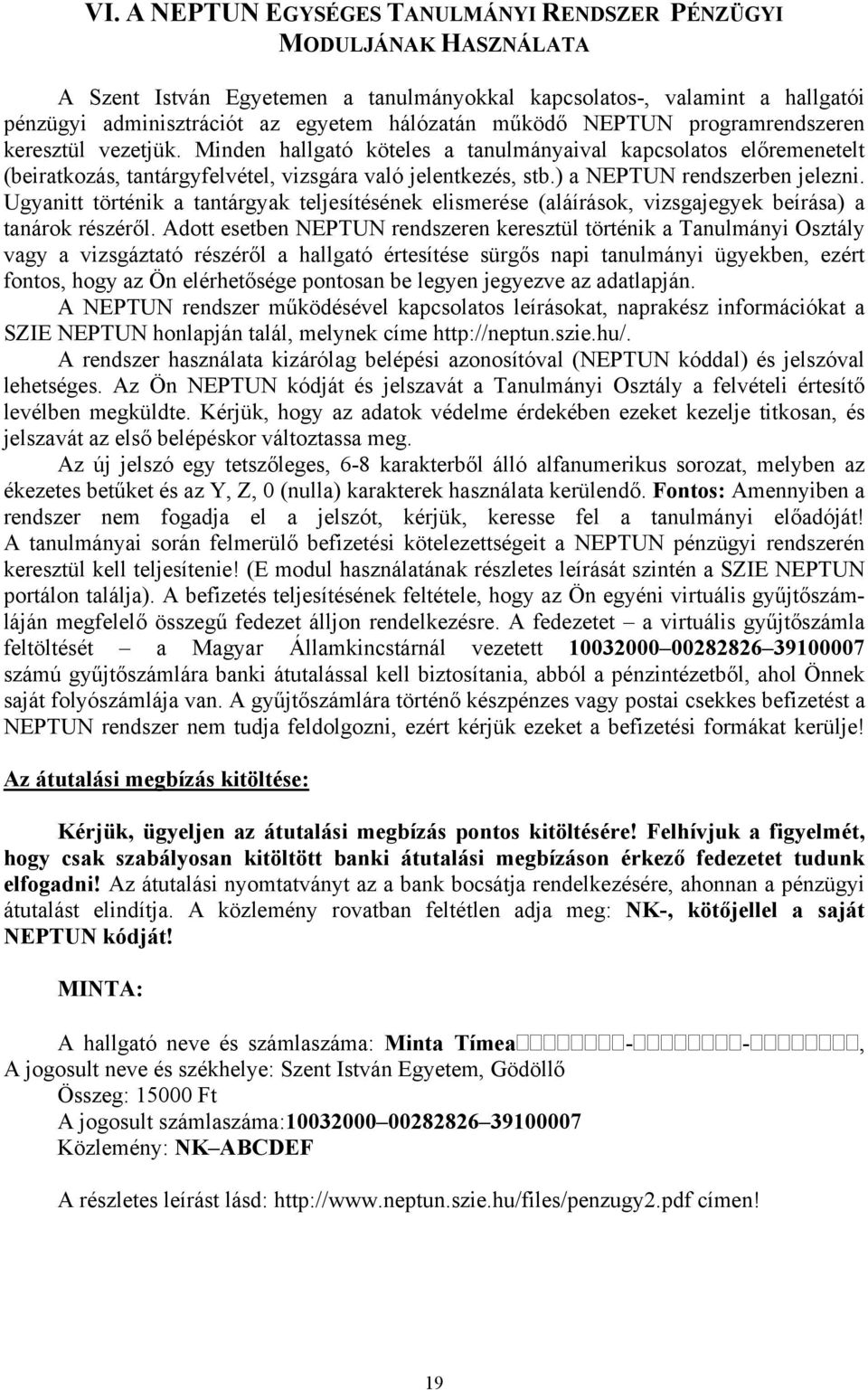 ) a NEPTUN rendszerben jelezni. Ugyanitt történik a tantárgyak teljesítésének elismerése (aláírások, vizsgajegyek beírása) a tanárok részéről.