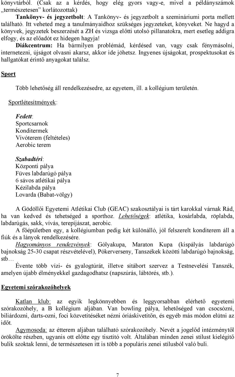 Ne hagyd a könyvek, jegyzetek beszerzését a ZH és vizsga előtti utolsó pillanatokra, mert esetleg addigra elfogy, és az előadót ez hidegen hagyja!