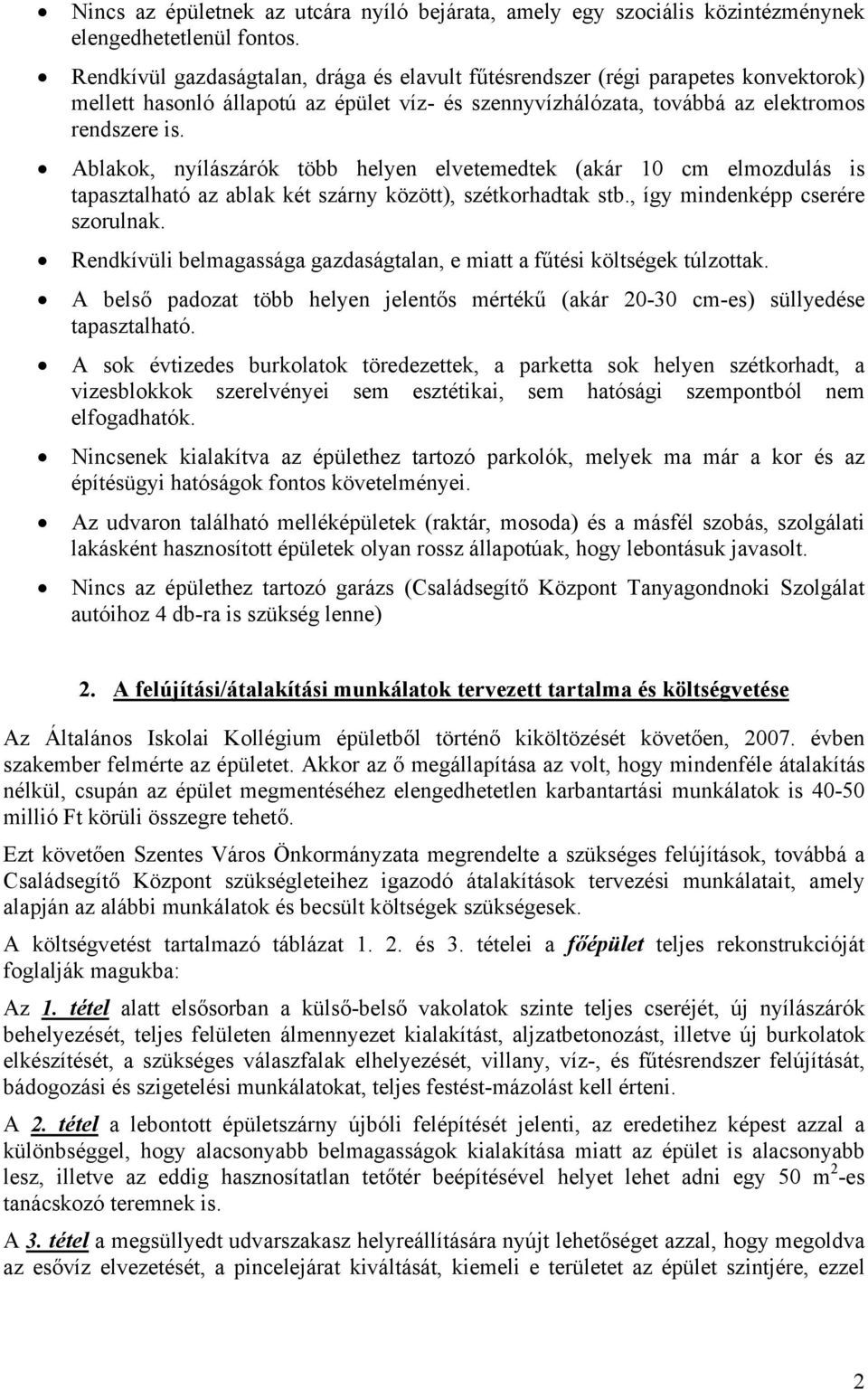 Ablakok, nyílászárók több helyen elvetemedtek (akár 10 cm elmozdulás is tapasztalható az ablak két szárny között), szétkorhadtak stb., így mindenképp cserére szorulnak.