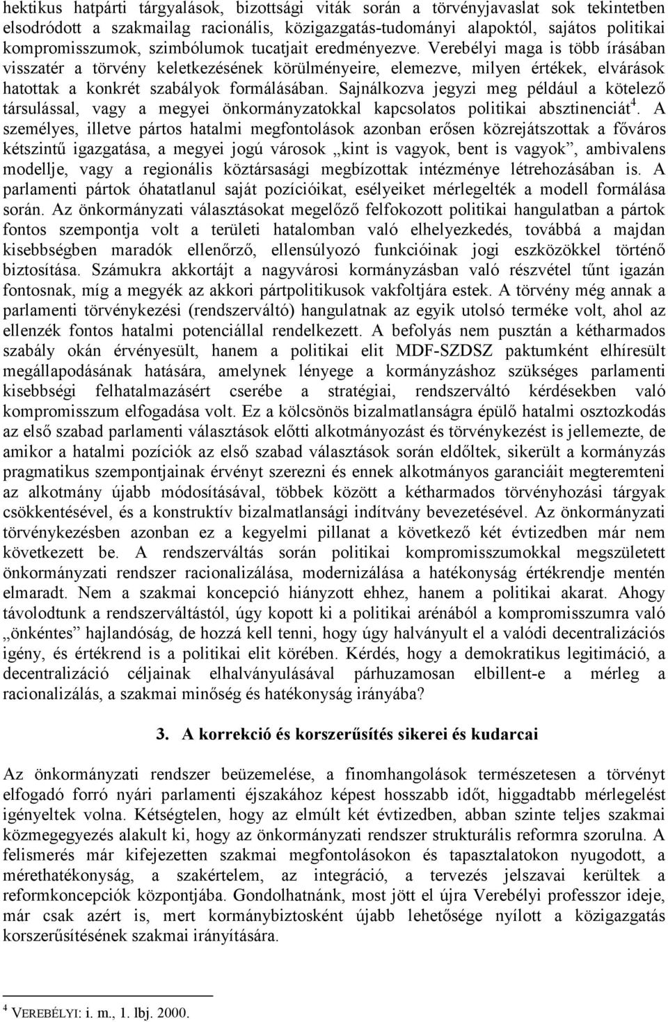 Sajnálkozva jegyzi meg például a kötelező társulással, vagy a megyei önkormányzatokkal kapcsolatos politikai absztinenciát 4.