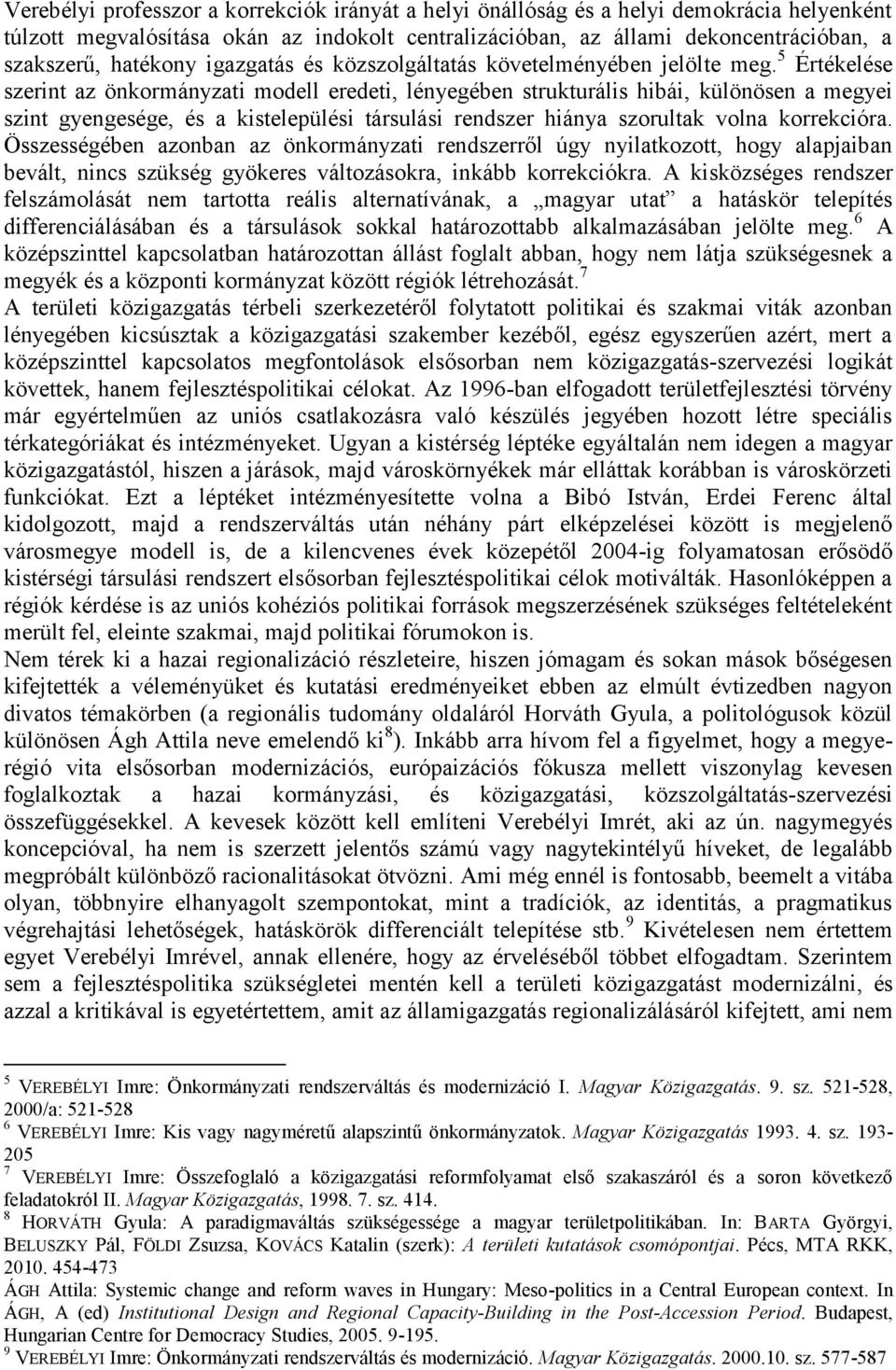 5 Értékelése szerint az önkormányzati modell eredeti, lényegében strukturális hibái, különösen a megyei szint gyengesége, és a kistelepülési társulási rendszer hiánya szorultak volna korrekcióra.