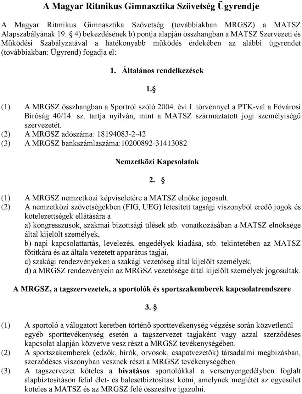 Általános rendelkezések 1. (1) A MRGSZ összhangban a Sportról szóló 2004. évi I. törvénnyel a PTK-val a Fővárosi Bíróság 40/14. sz. tartja nyílván, mint a MATSZ származtatott jogi személyiségű szervezetét.