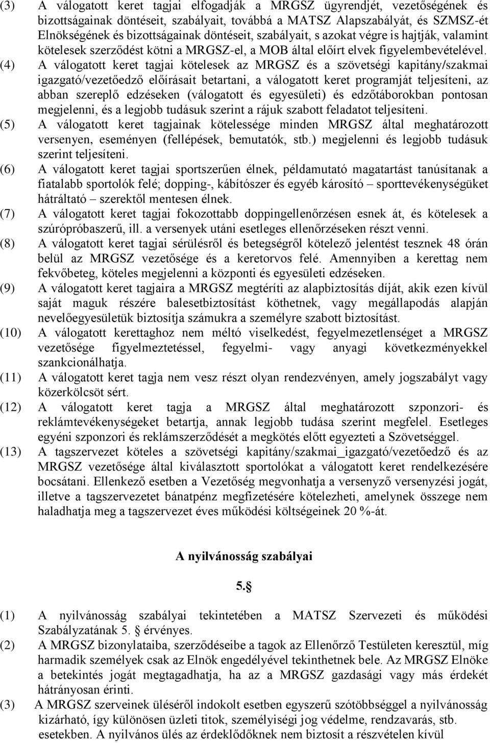 (4) A válogatott keret tagjai kötelesek az MRGSZ és a szövetségi kapitány/szakmai igazgató/vezetőedző előírásait betartani, a válogatott keret programját teljesíteni, az abban szereplő edzéseken