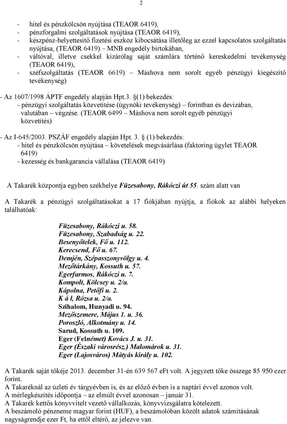 egyéb pénzügyi kiegészítő tevékenység) - Az 1607/1998 ÁPTF engedély alapján Hpt.3. (1) bekezdés: - pénzügyi szolgáltatás közvetítése (ügynöki tevékenység) forintban és devizában, valutában végzése.