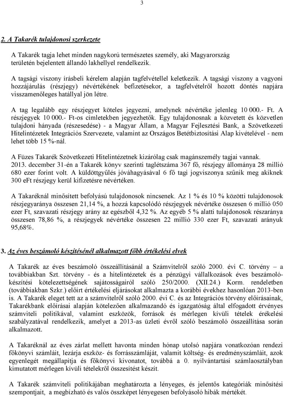 A tagsági viszony a vagyoni hozzájárulás (részjegy) névértékének befizetésekor, a tagfelvételről hozott döntés napjára visszamenőleges hatállyal jön létre.