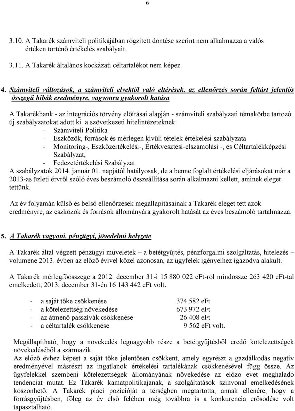 alapján - számviteli szabályzati témakörbe tartozó új szabályzatokat adott ki a szövetkezeti hitelintézeteknek: - Számviteli Politika - Eszközök, források és mérlegen kívüli tételek értékelési