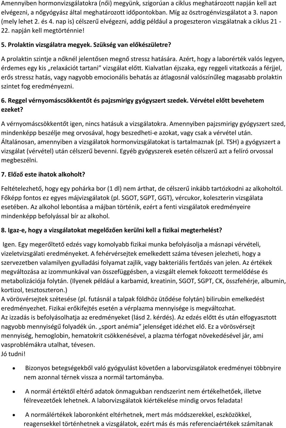 A prolaktin szintje a nőknél jelentősen megnő stressz hatására. Azért, hogy a laborérték valós legyen, érdemes egy kis relaxációt tartani vizsgálat előtt.