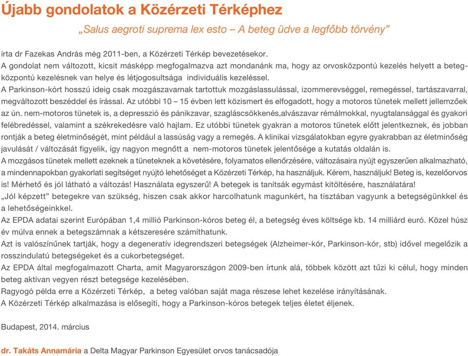 A Parkinson-kórt hosszú ideig csak mozgászavarnak tartottuk mozgáslassulással, izommerevséggel, remegéssel, tartászavarral, megváltozott beszéddel és írással.