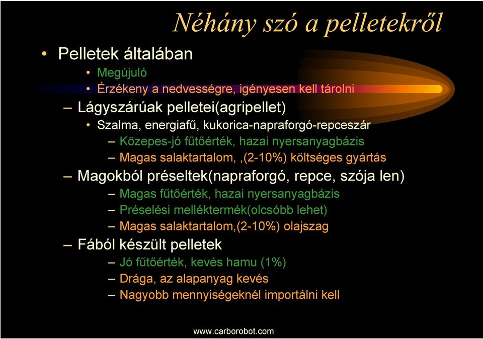 préseltek(napraforgó, repce, szója len) Magas fűtőérték, hazai nyersanyagbázis Préselési melléktermék(olcsóbb lehet) Magas