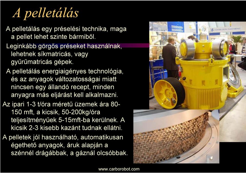 A pelletálás energiaigényes technológia, és az anyagok változatosságai miatt nincsen egy állandó recept, minden anyagra más eljárást kell