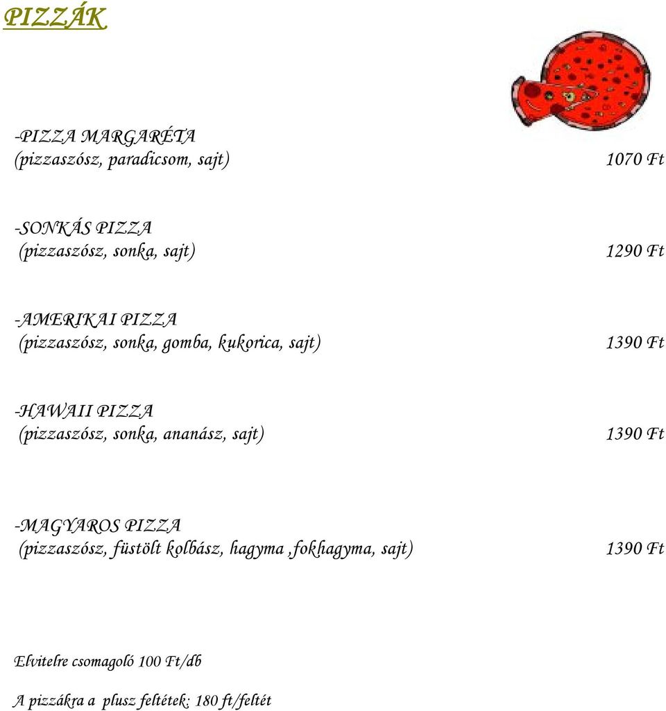 (pizzaszósz, sonka, ananász, sajt) 1390 Ft -MAGYAROS PIZZA (pizzaszósz, füstölt kolbász,
