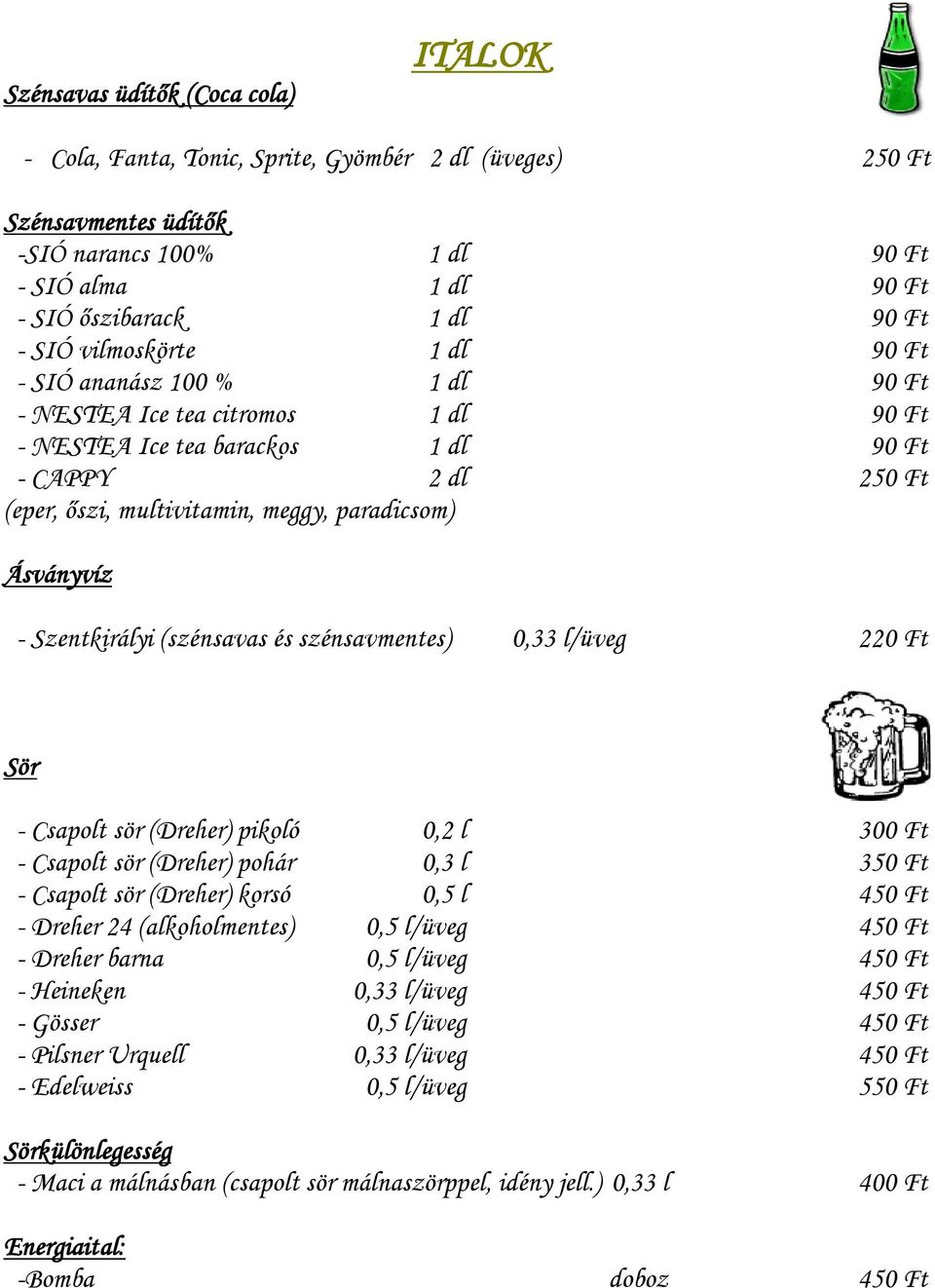Ásványvíz - Szentkirályi (szénsavas és szénsavmentes) 0,33 l/üveg 220 Ft Sör - Csapolt sör (Dreher) pikoló 0,2 l 300 Ft - Csapolt sör (Dreher) pohár 0,3 l 350 Ft - Csapolt sör (Dreher) korsó 0,5 l