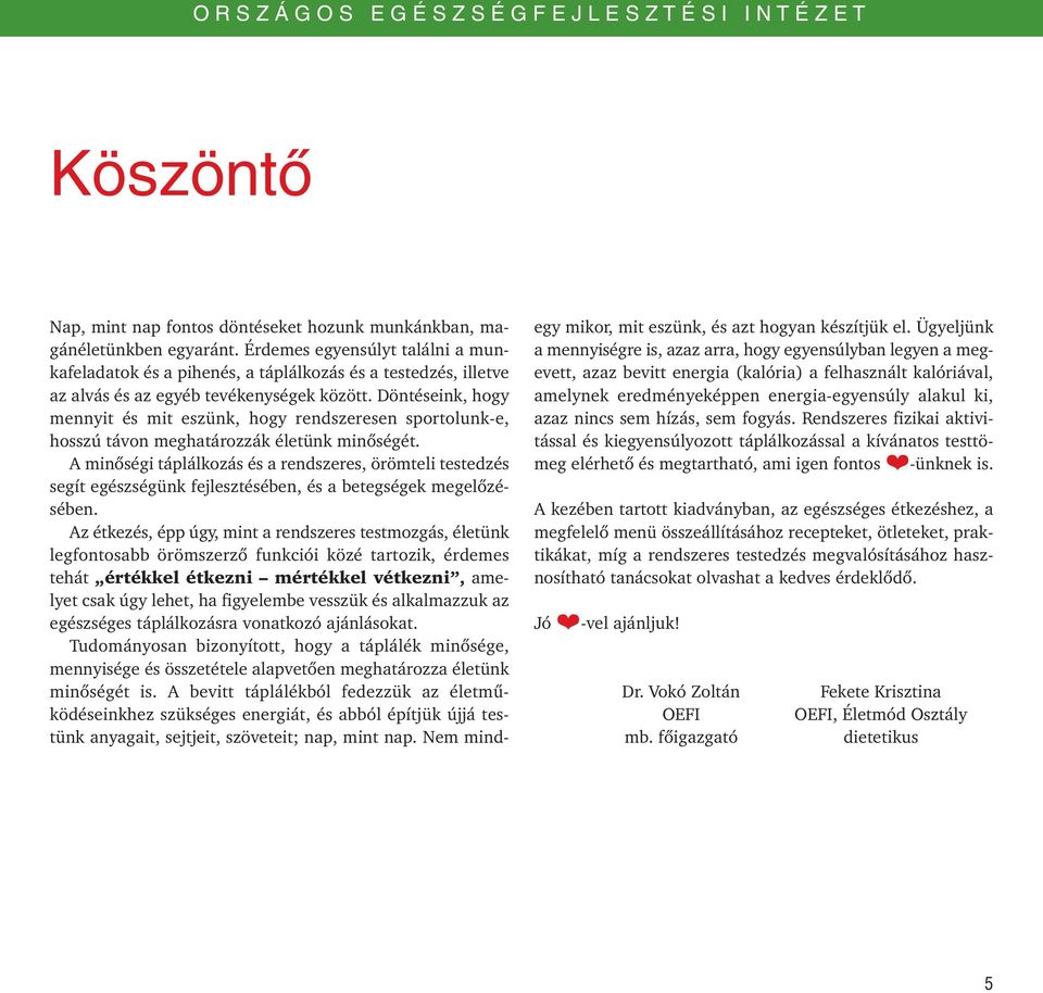 Döntéseink, hogy mennyit és mit eszünk, hogy rendszeresen sportolunk-e, hosszú távon meghatározzák életünk minôségét.