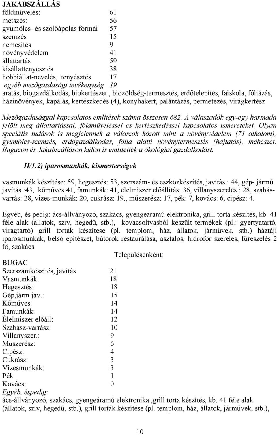 permetezés, virágkertész Mezőgazdasággal kapcsolatos említések száma összesen 682. A válaszadók egy-egy harmada jelölt meg állattartással, földműveléssel és kertészkedéssel kapcsolatos ismereteket.