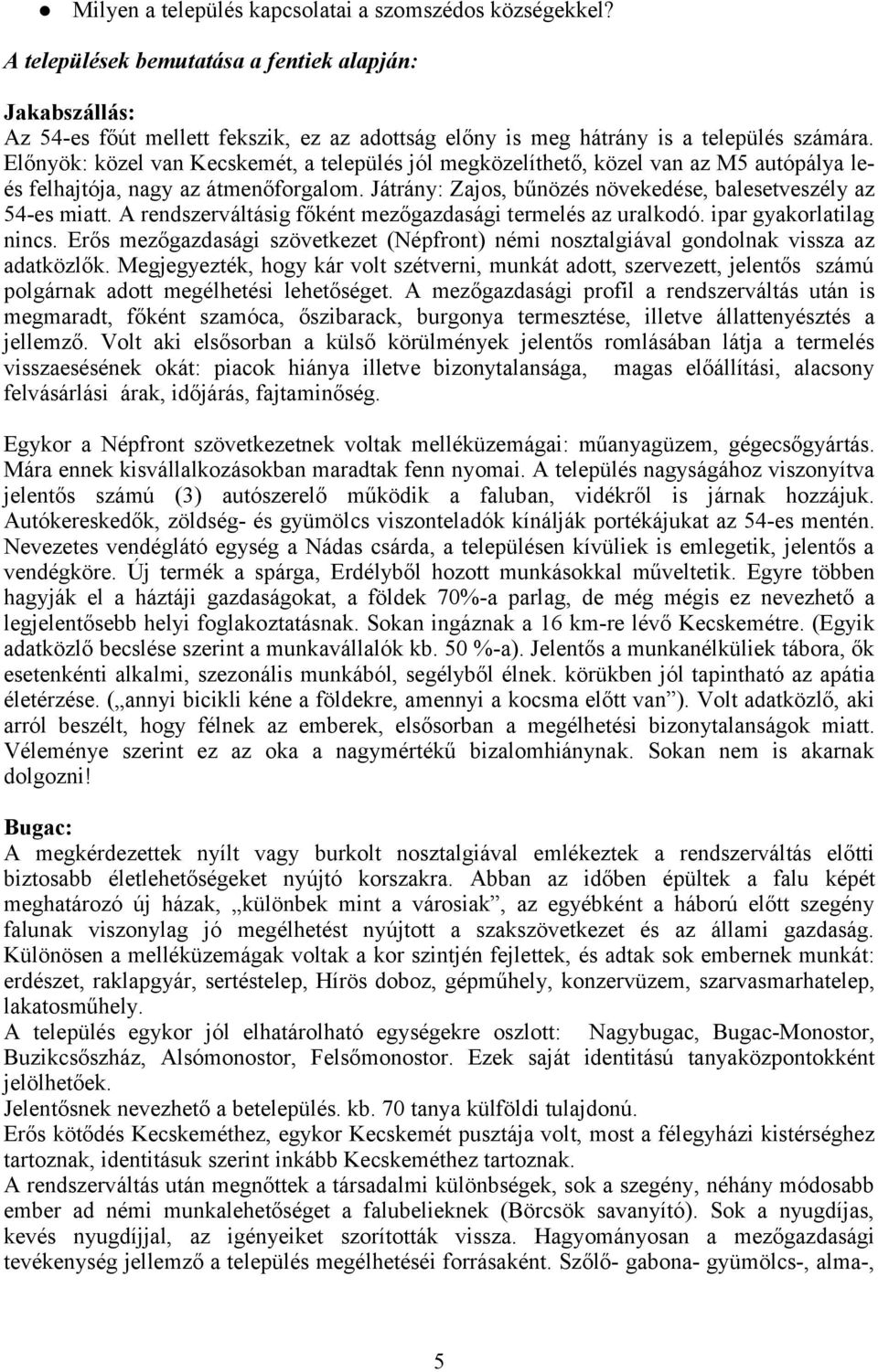 Előnyök: közel van Kecskemét, a település jól megközelíthető, közel van az M5 autópálya leés felhajtója, nagy az átmenőforgalom. Játrány: Zajos, bűnözés növekedése, balesetveszély az 54-es miatt.