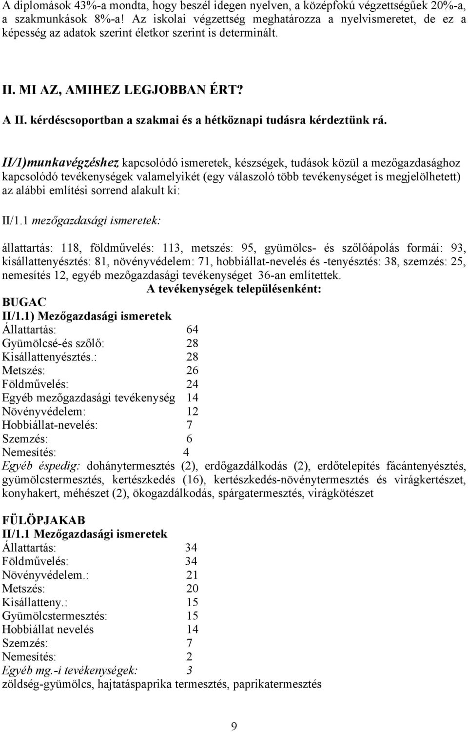 kérdéscsoportban a szakmai és a hétköznapi tudásra kérdeztünk rá.