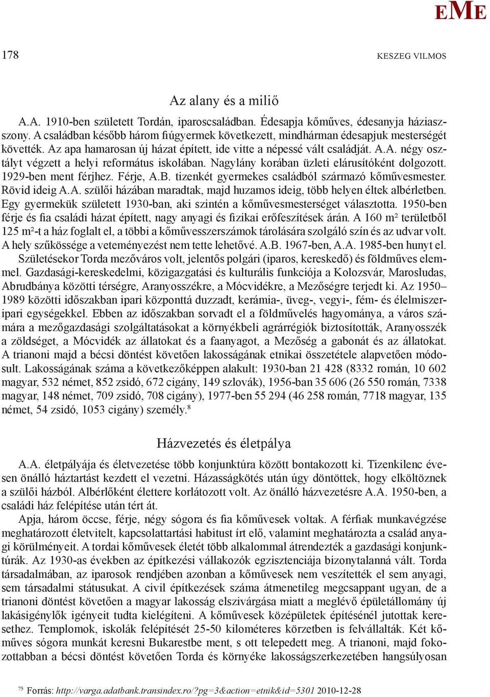 Nagylány korában üzleti elárusítóként dolgozott. 1929-ben ment férjhez. Férje, A.B. tizenkét gyermekes családból származó kőművesmester. Rövid ideig A.A. szülői házában maradtak, majd huzamos ideig, több helyen éltek albérletben.