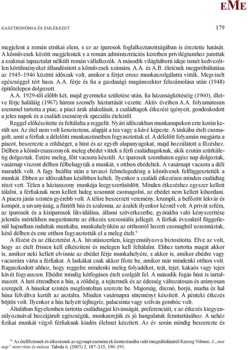 A második világháború ideje ismét kedvezőtlen körülményeket állandósított a kőművesek számára. A.A. és A.B.