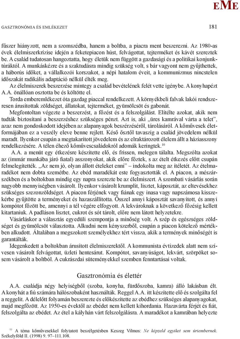 A család tudatosan hangoztatta, hogy életük nem függött a gazdasági és a politikai konjunktúráktól.