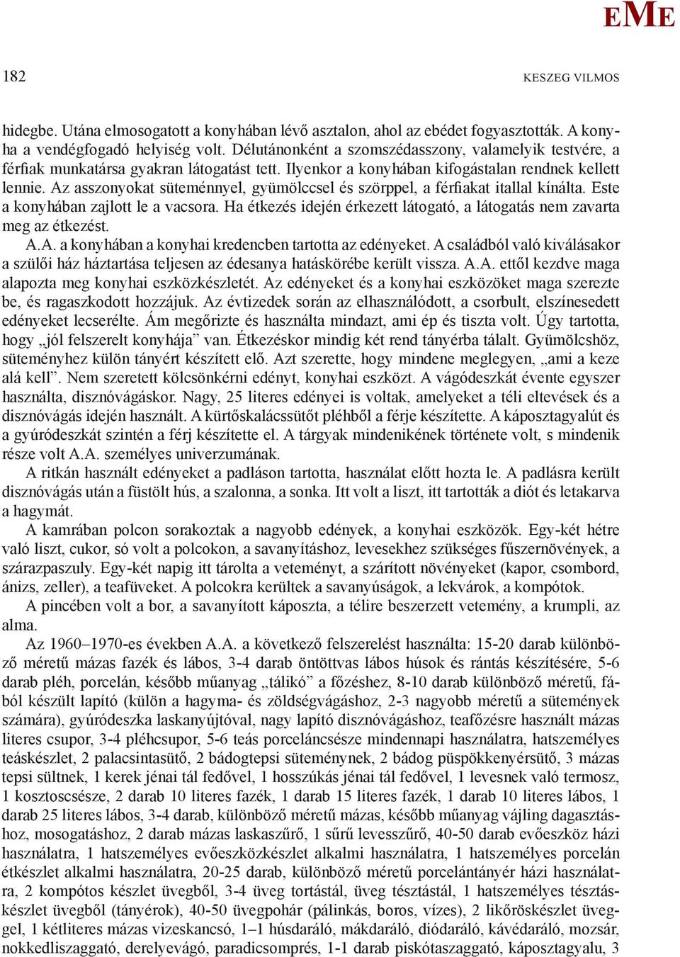 Az asszonyokat süteménnyel, gyümölccsel és szörppel, a férfiakat itallal kínálta. ste a konyhában zajlott le a vacsora. Ha étkezés idején érkezett látogató, a látogatás nem zavarta meg az étkezést. A.