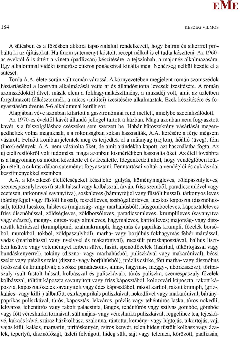 Nehézség nélkül kezdte el a sütését. Torda A.A. élete során vált román várossá.