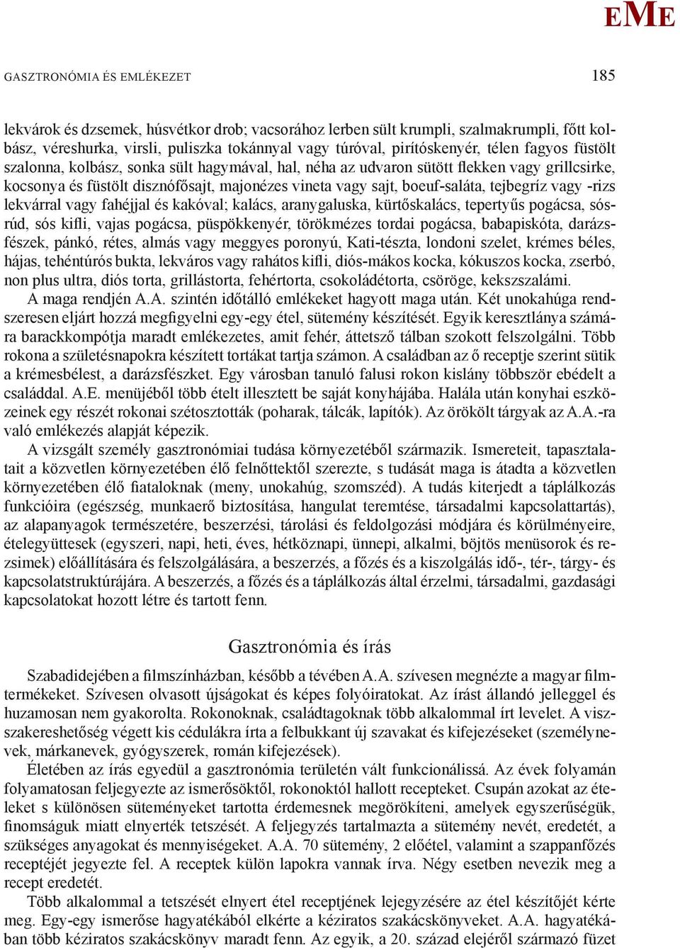 vagy -rizs lekvárral vagy fahéjjal és kakóval; kalács, aranygaluska, kürtőskalács, tepertyűs pogácsa, sósrúd, sós kifli, vajas pogácsa, püspökkenyér, törökmézes tordai pogácsa, babapiskóta,