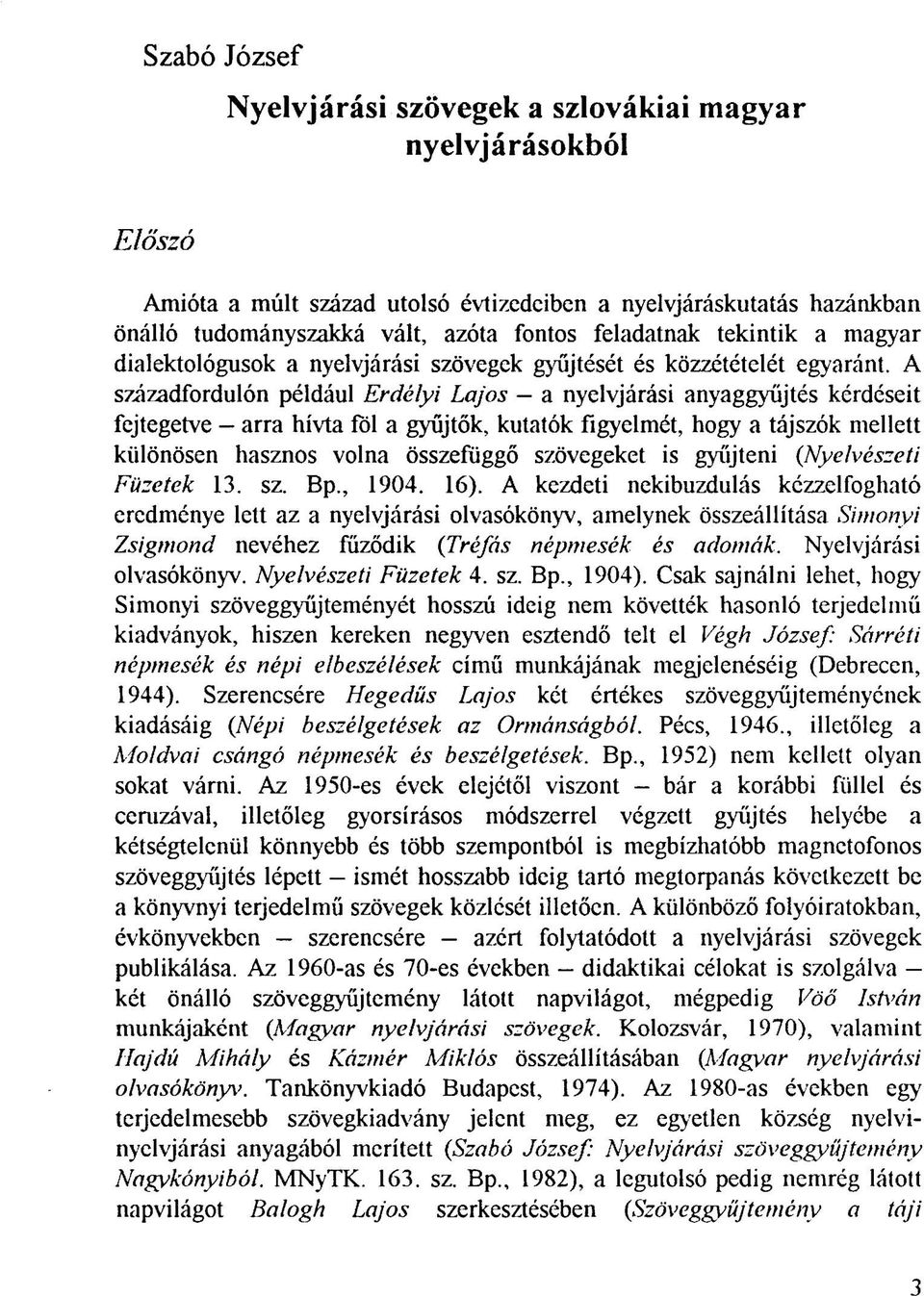 A századfordulón például Erdélyi Lajos a nyelvjárási anyaggyűjtés kérdéseit fejtegetve - arra hívta föl a gyűjtők, kutatók figyelmét, hogy a tájszók mellett különösen hasznos volna összefüggő