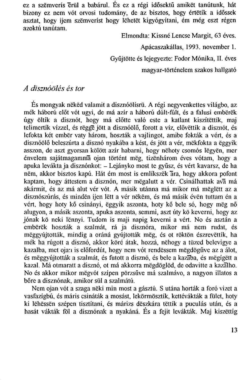 tanútam. A disznóölés és tor Elmondta: Kissné Lencse Margit, 63 éves. Apácaszakállas, 1993. november 1. Gyűjtötte és lejegyezte: Fodor Mónika, II.