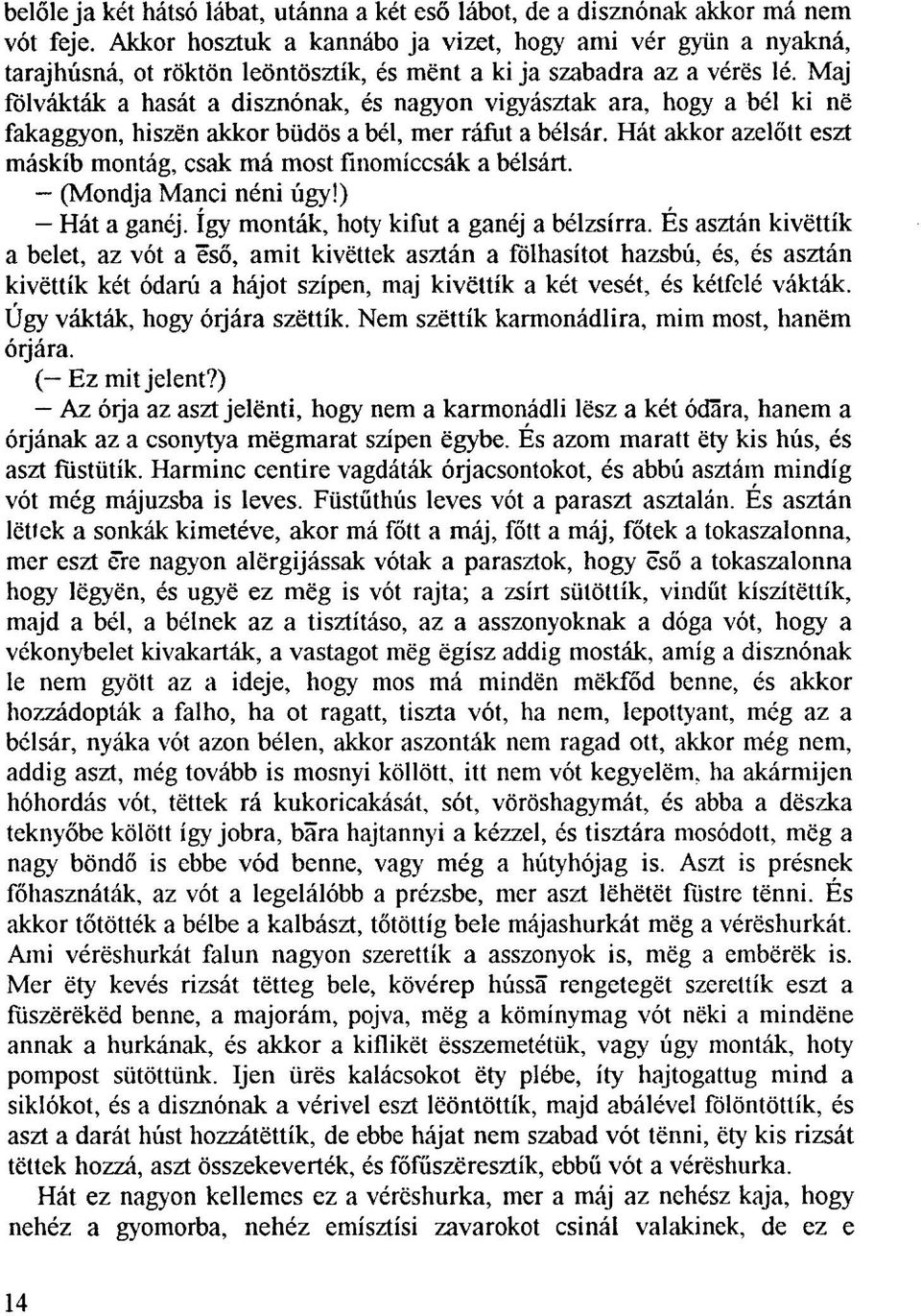 Maj fölvákták a hasát a disznónak, és nagyon vigyásztak ara, hogy a bél ki në fakaggyon, hiszën akkor büdös a bél, mer ráfut a bélsár.