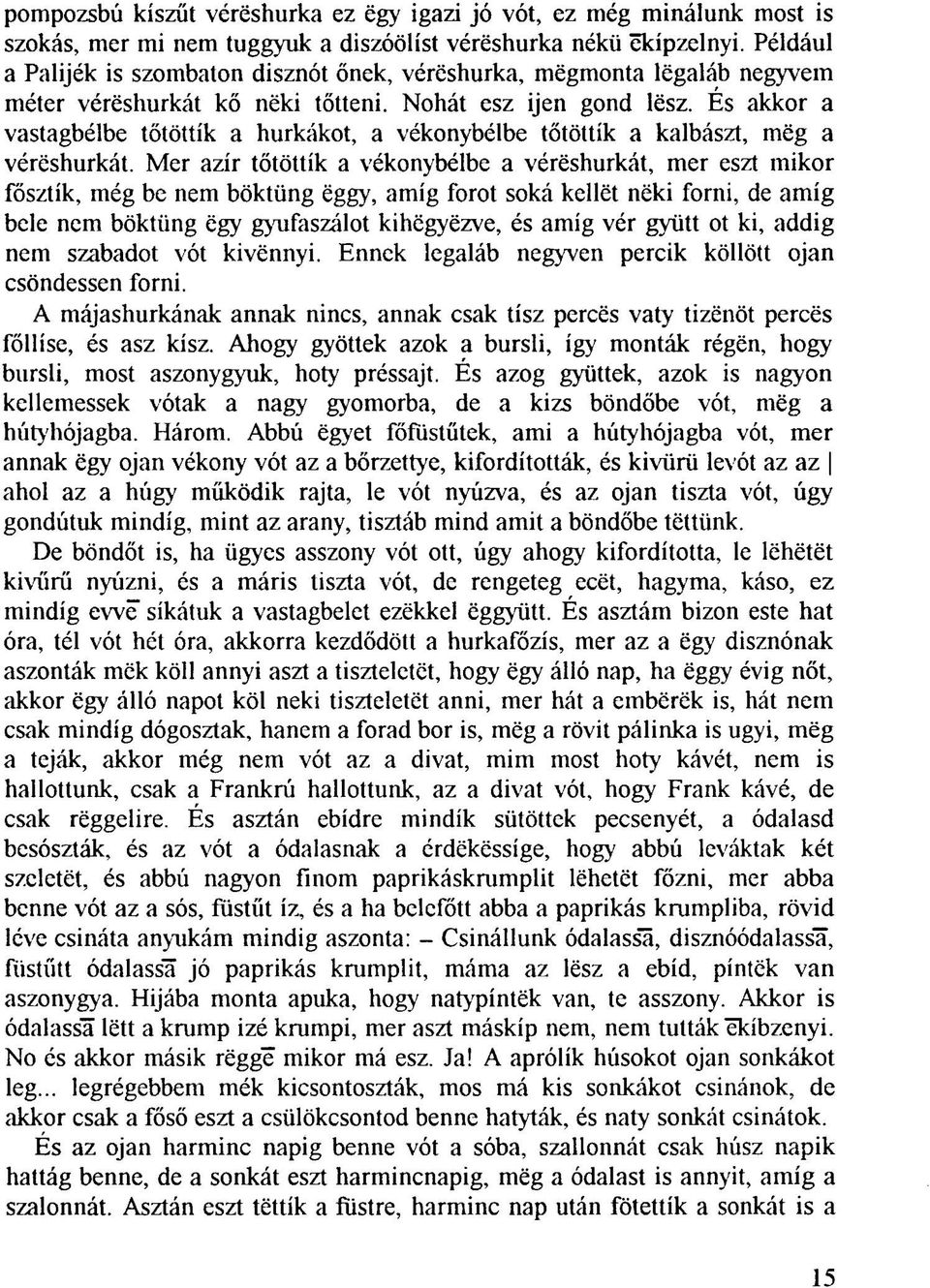 És akkor a vastagbélbe tőtöttík a hurkákot, a vékonybélbe tőtöttík a kalbászt, mëg a vérëshurkât.