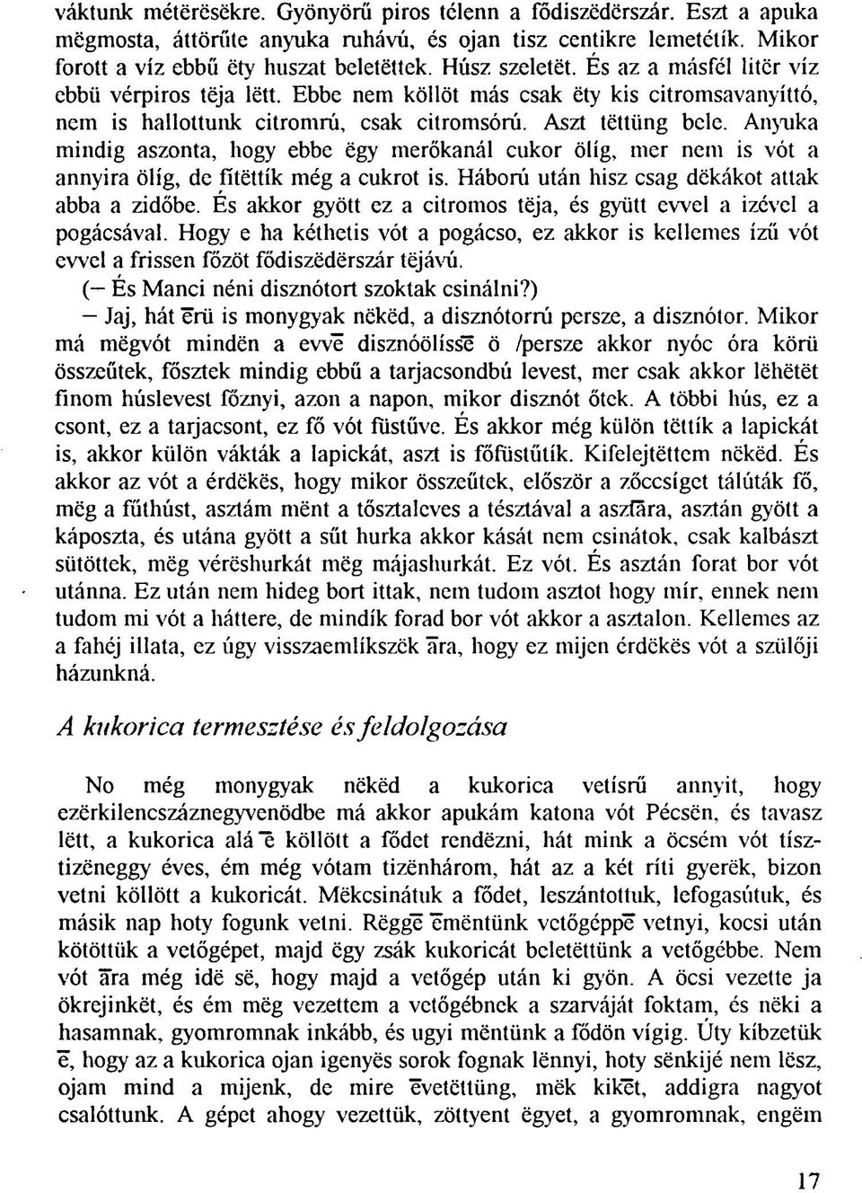 Anyuka mindig aszonta, hogy ebbe ëgy merőkanál cukor ölig, mer nem is vót a annyira ölig, de fïtëttik még a cukrot is. Háború után hisz csag dëkàkot attak abba a zidőbe.