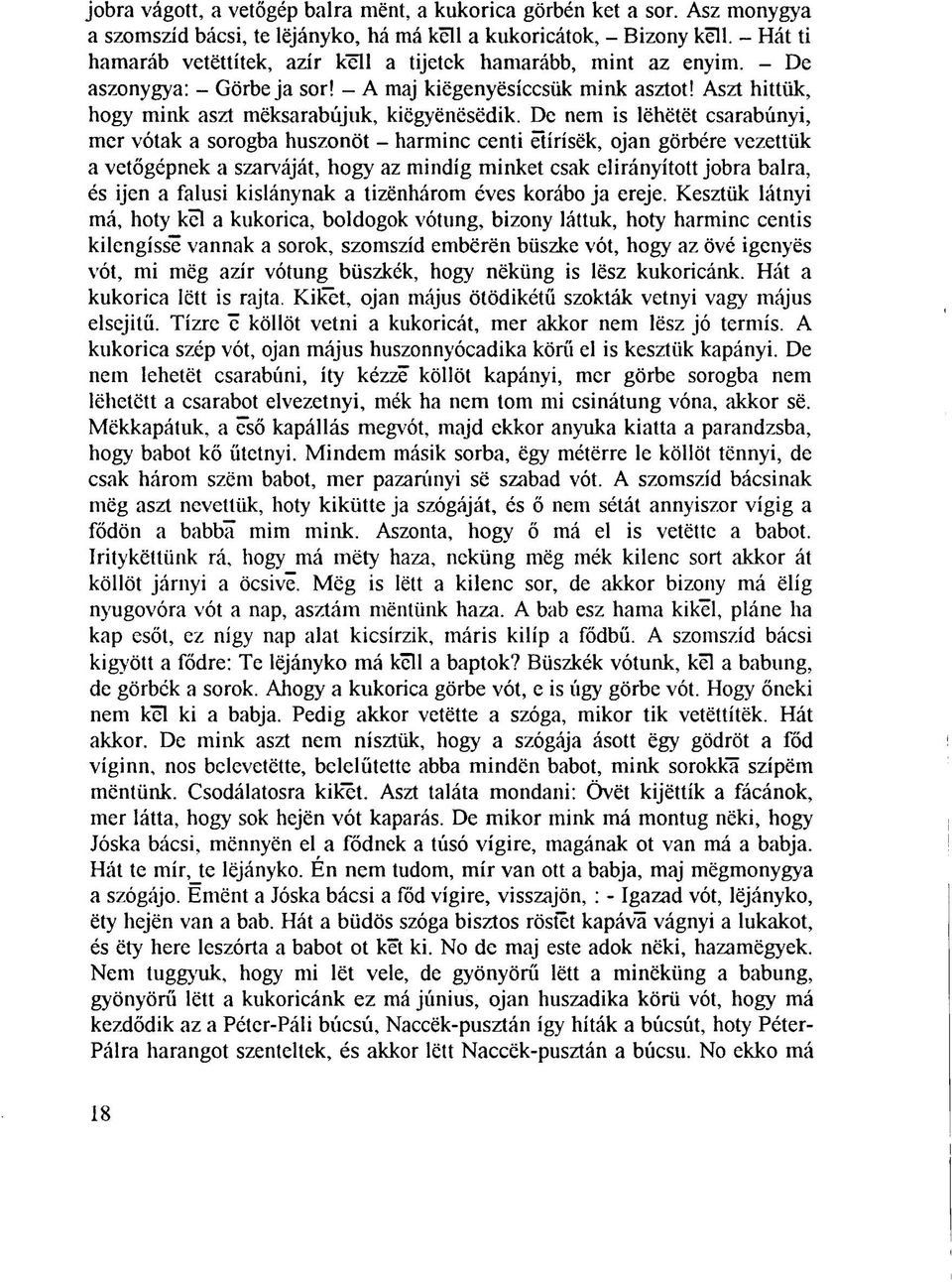 De nem is lëhëtët csarabúnyi, mer vótak a sorogba huszonöt - harminc centi êtirisëk, ojan görbére vezettük a vetőgépnek a szarváját, hogy az mindig minket csak elirányított jobra balra, és ijen a