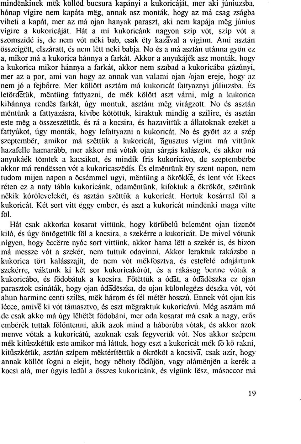 Ami asztán ôsszeigëtt, elszáratt, és nem lett neki babja. No és a má asztán utánna gyön ez a, mikor má a kukorica hánnya a farkát.