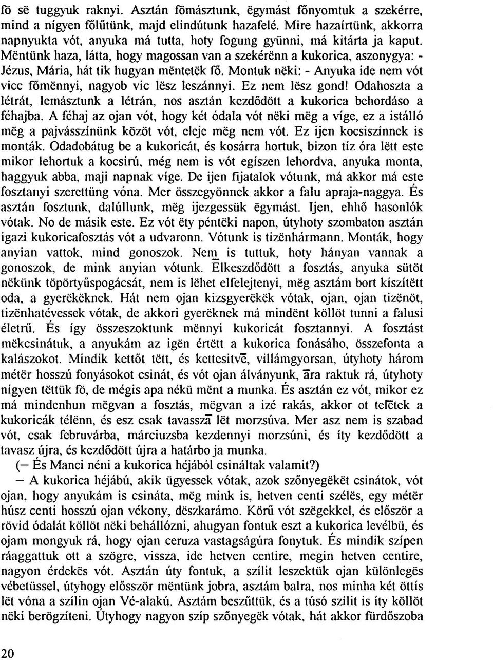 Mentünk haza, látta, hogy magossan van a szekérënn a kukorica, aszonygya: - Jézus, Mária, hát tik hugyan mentetek fő. Montuk nëki: - Annika ide nem vót vicc fômënnyi, nagyob vie lësz leszánnyi.