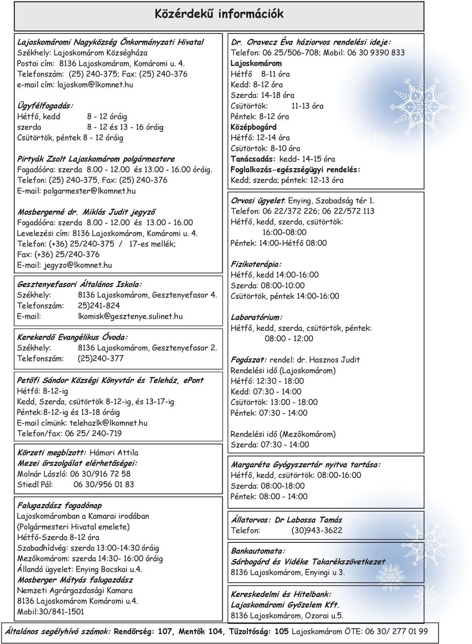 hu Ügyfélfogadás: Hétfő, kedd 8-12 óráig szerda 8-12 és 13-16 óráig Csütörtök, péntek 8-12 óráig Pirtyák Zsolt Lajoskomárom polgármestere Fogadóóra: szerda 8.00-12.00 és 13.00-16.00 óráig.