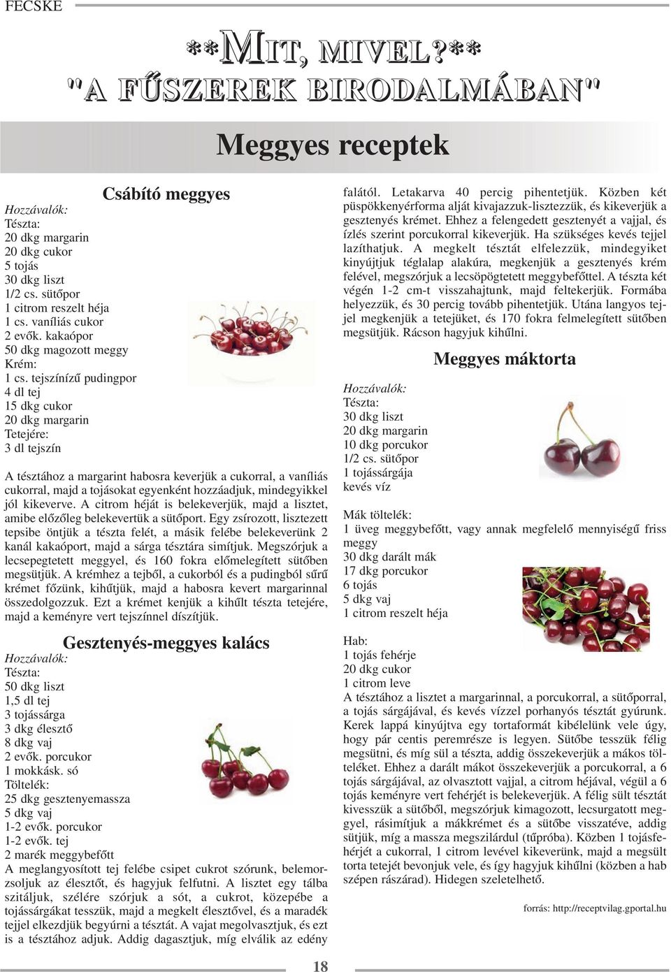 tejszínízű pudingpor 4 dl tej 15 dkg cukor 20 dkg margarin Tetejére: 3 dl tejszín Csábító meggyes A tésztához a margarint habosra keverjük a cukorral, a vaníliás cukorral, majd a tojásokat egyenként