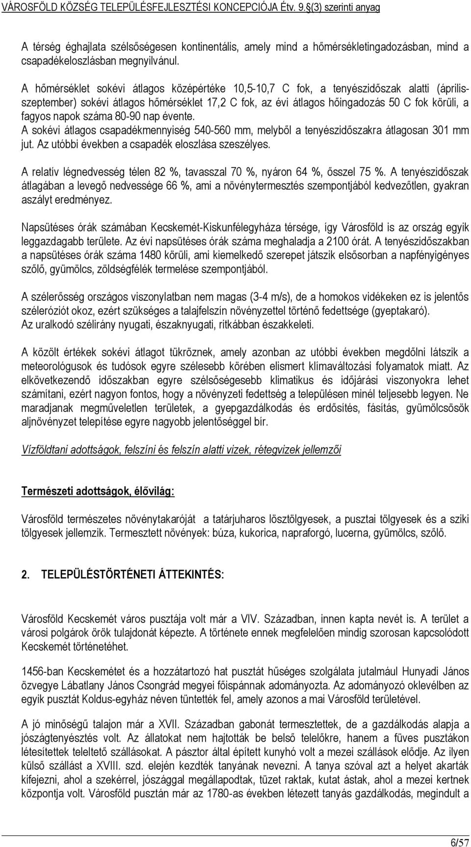 száma 80-90 nap évente. A sokévi átlagos csapadékmennyiség 540-560 mm, melyből a tenyészidőszakra átlagosan 301 mm jut. Az utóbbi években a csapadék eloszlása szeszélyes.