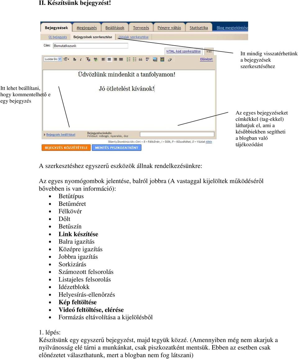 segítheti a blogban való tájékozódást A szerkesztéshez egyszerő eszközök állnak rendelkezésünkre: Az egyes nyomógombok jelentése, balról jobbra (A vastaggal kijelöltek mőködésérıl bıvebben is van