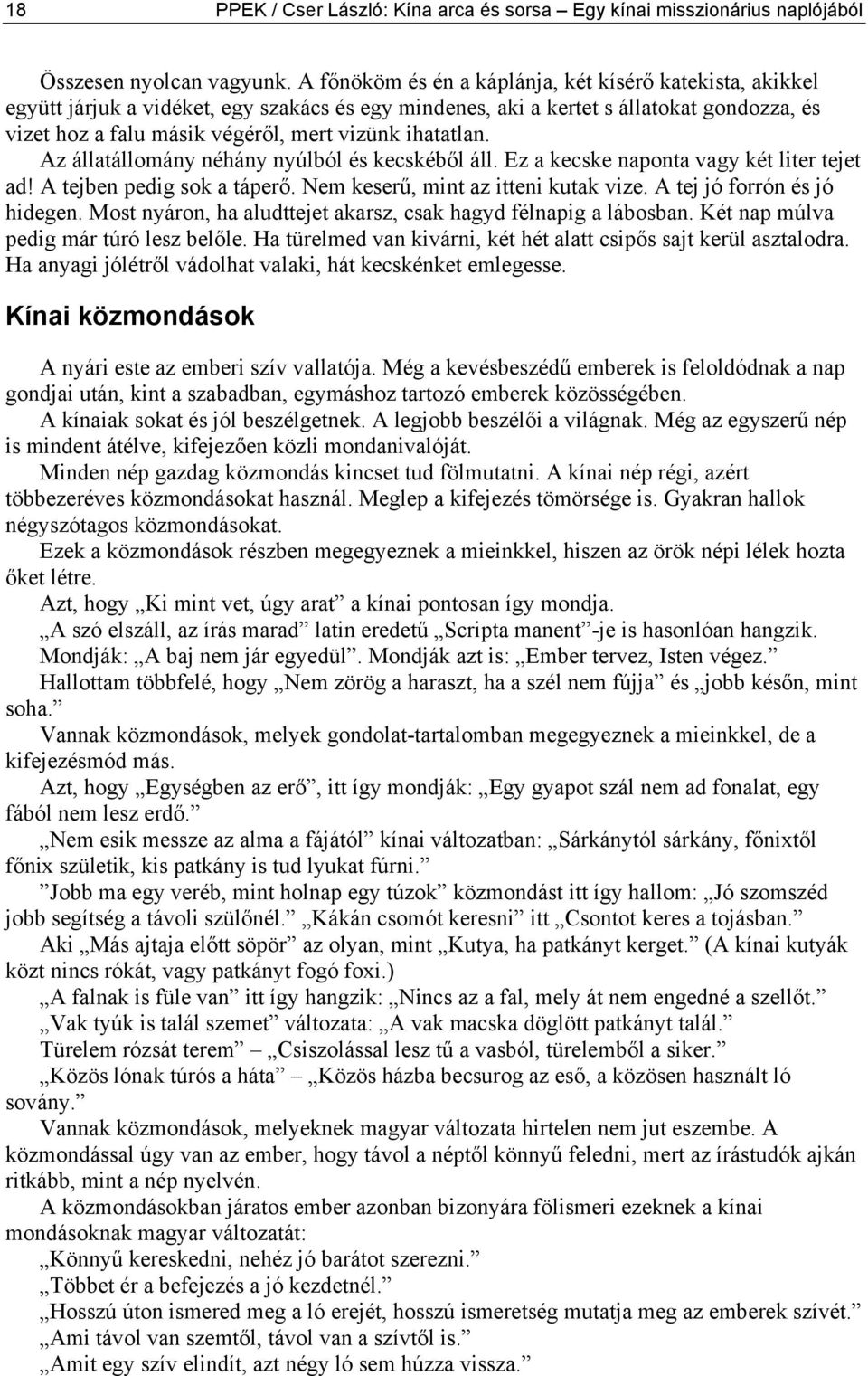 ihatatlan. Az állatállomány néhány nyúlból és kecskéből áll. Ez a kecske naponta vagy két liter tejet ad! A tejben pedig sok a táperő. Nem keserű, mint az itteni kutak vize.