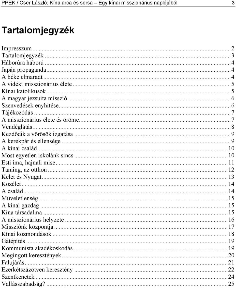 ..8 Kezdődik a vörösök izgatása...9 A kerékpár és ellensége...9 A kínai család...10 Most egyetlen iskolánk sincs...10 Esti ima, hajnali mise...11 Taming, az otthon...12 Kelet és Nyugat...13 Közélet.