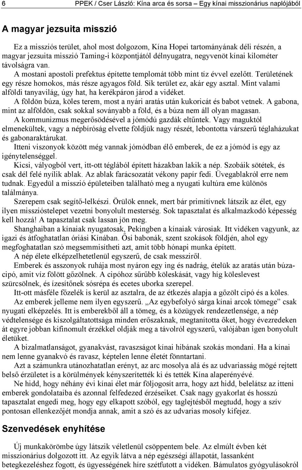 Területének egy része homokos, más része agyagos föld. Sík terület ez, akár egy asztal. Mint valami alföldi tanyavilág, úgy hat, ha kerékpáron járod a vidéket.